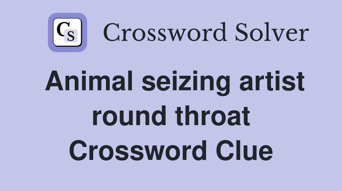 Animal seizing artist round throat Crossword Clue