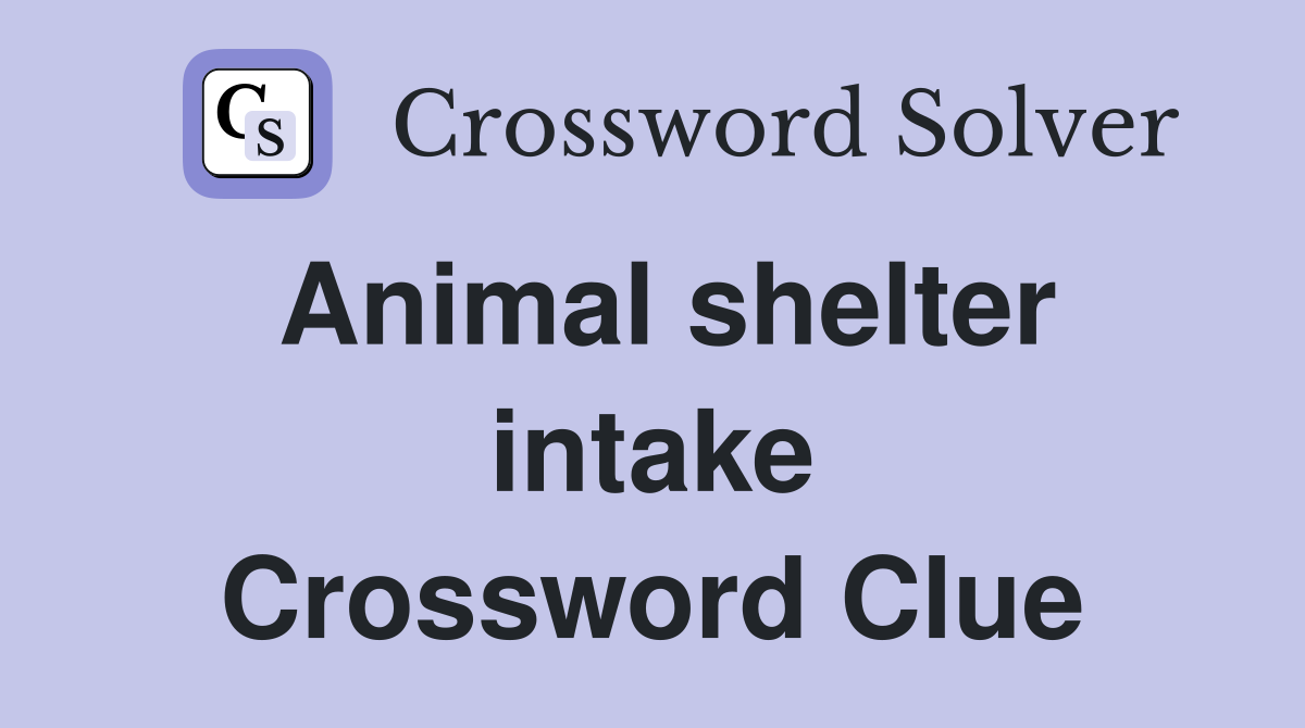 Animal shelter intake Crossword Clue