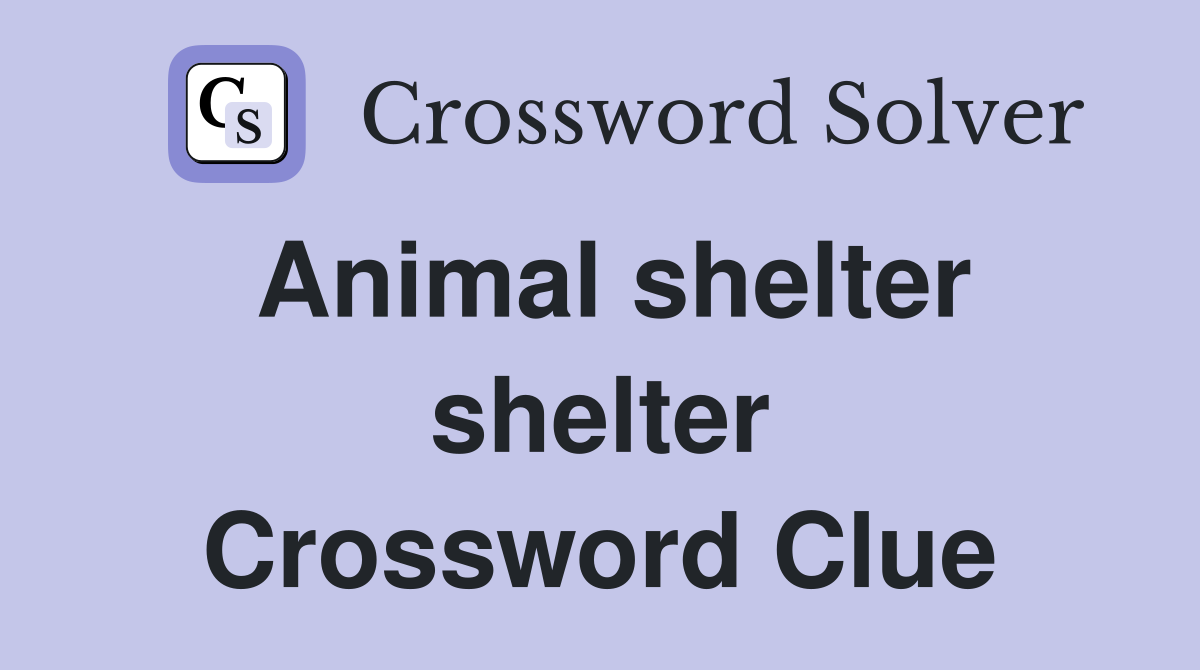 Animal shelter shelter Crossword Clue