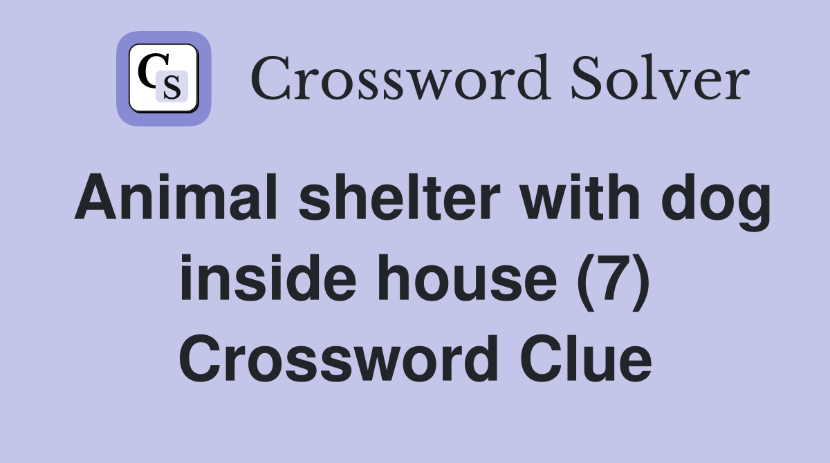 Animal shelter with dog inside house (7) Crossword Clue