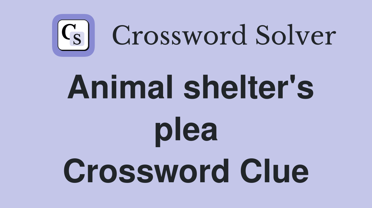 Animal shelter's plea Crossword Clue