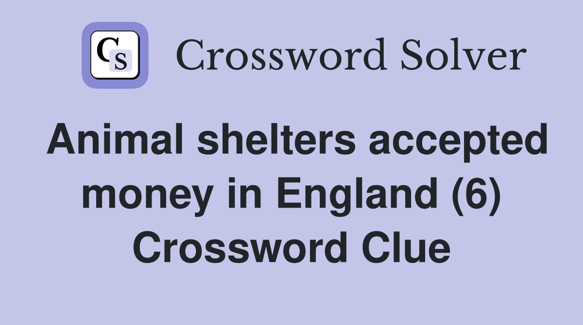 Animal shelters accepted money in England (6) Crossword Clue
