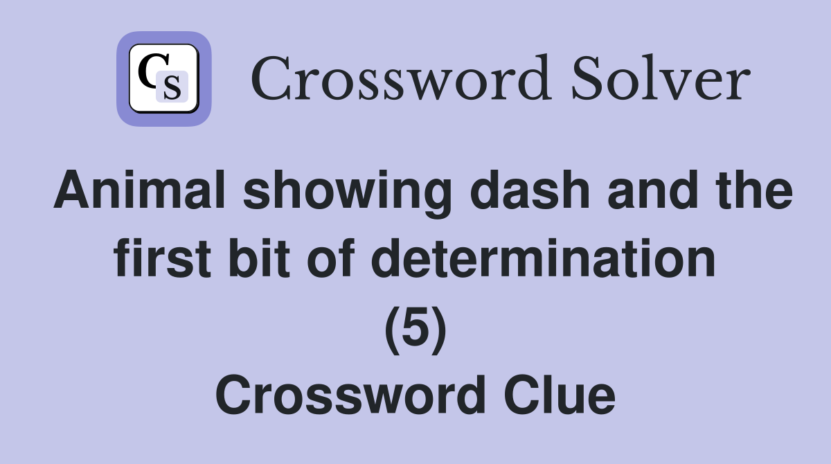 Animal showing dash and the first bit of determination (5) Crossword Clue