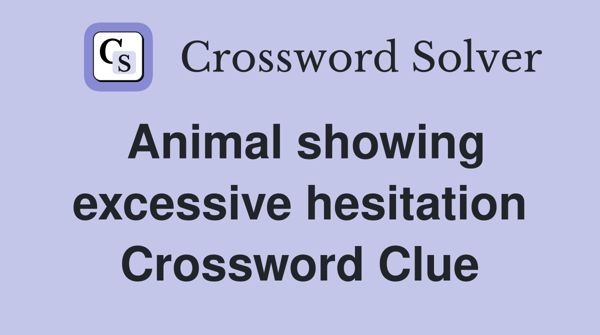 Animal showing excessive hesitation Crossword Clue