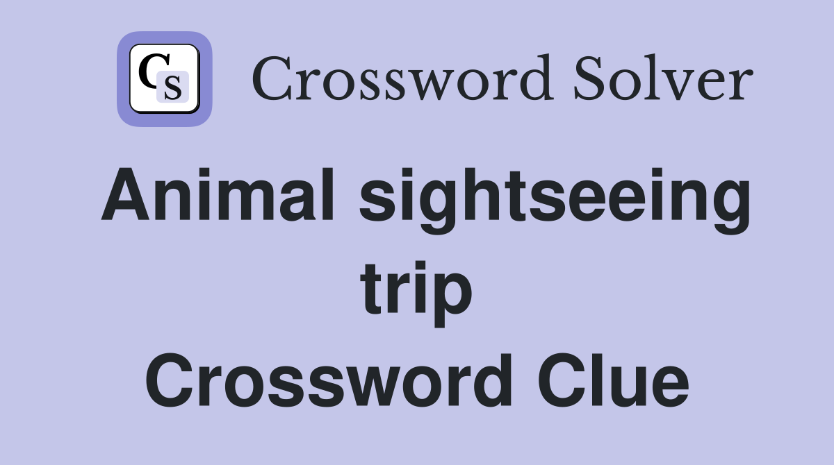 Animal sightseeing trip Crossword Clue