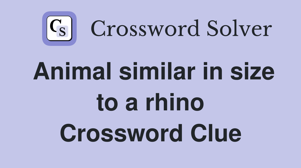 Animal similar in size to a rhino Crossword Clue