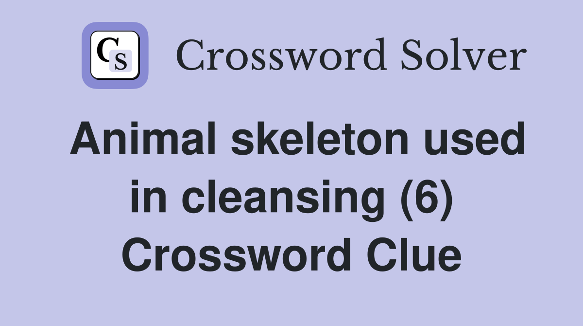 Animal skeleton used in cleansing (6) Crossword Clue