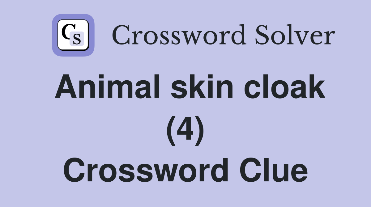 Animal skin cloak (4) Crossword Clue