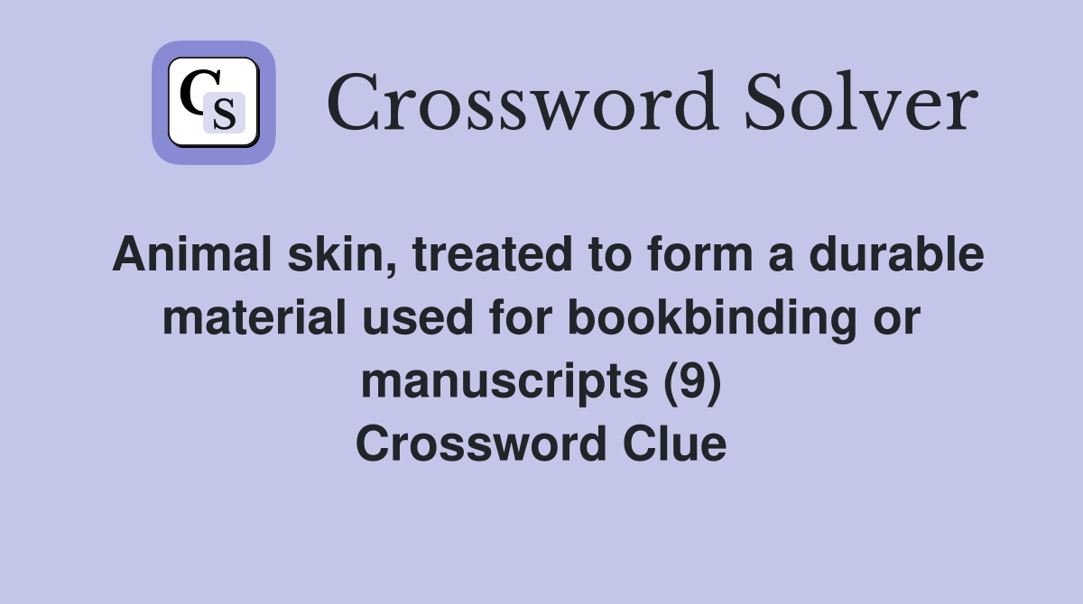 Animal skin, treated to form a durable material used for bookbinding or manuscripts (9) Crossword Clue