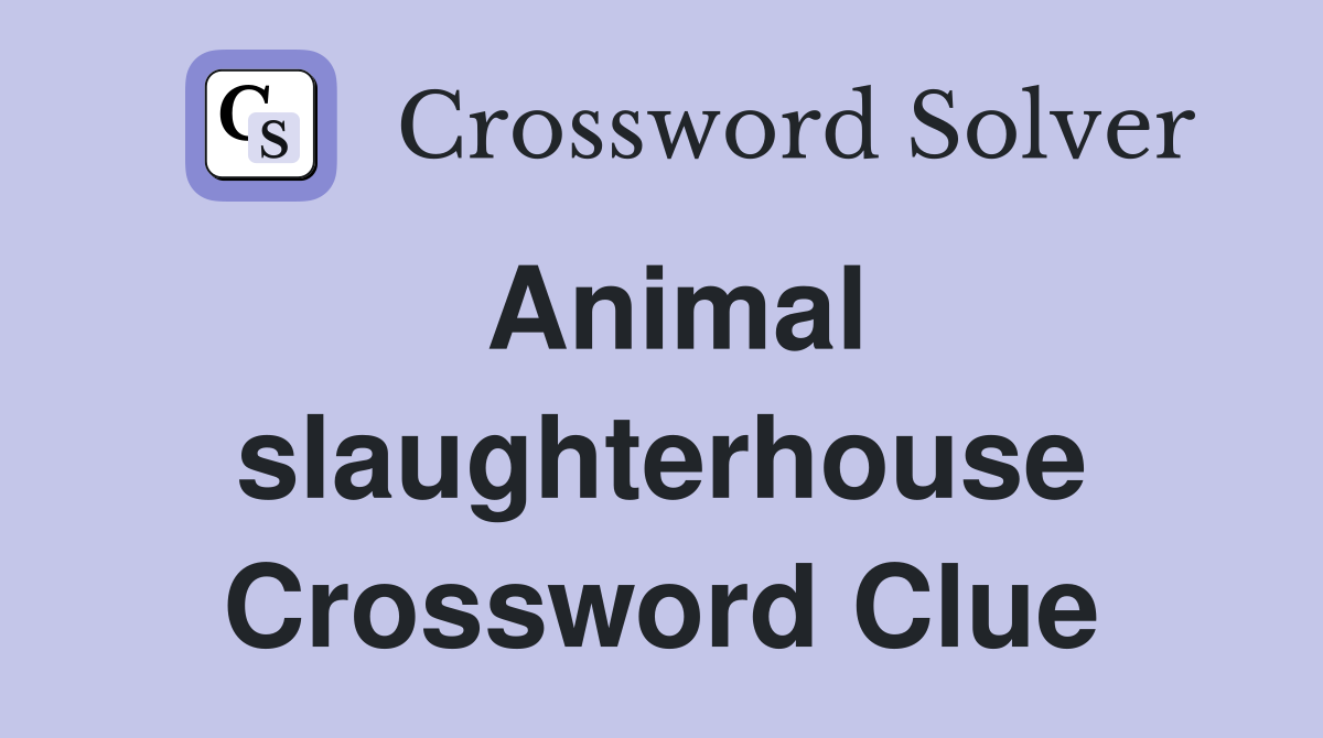 Animal slaughterhouse Crossword Clue