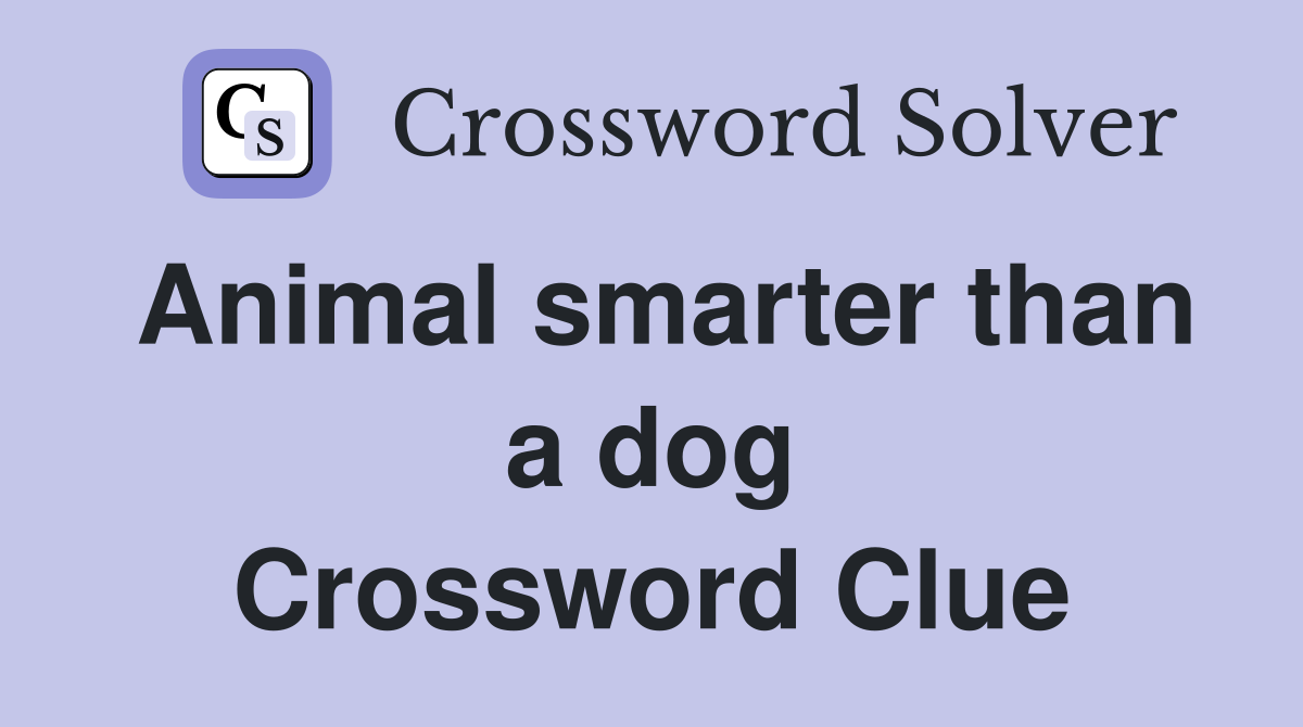 Animal smarter than a dog Crossword Clue