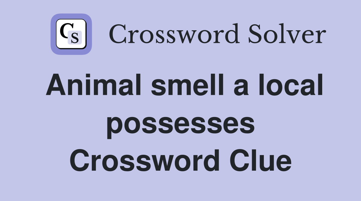Animal smell a local possesses Crossword Clue