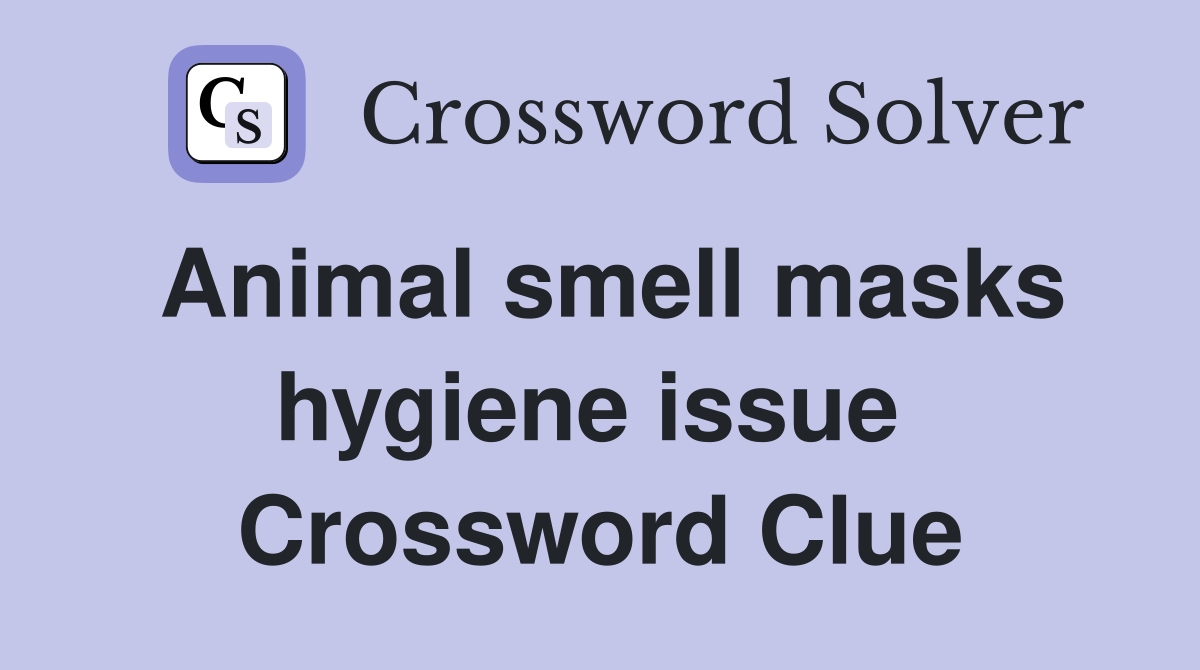 Animal smell masks hygiene issue  Crossword Clue