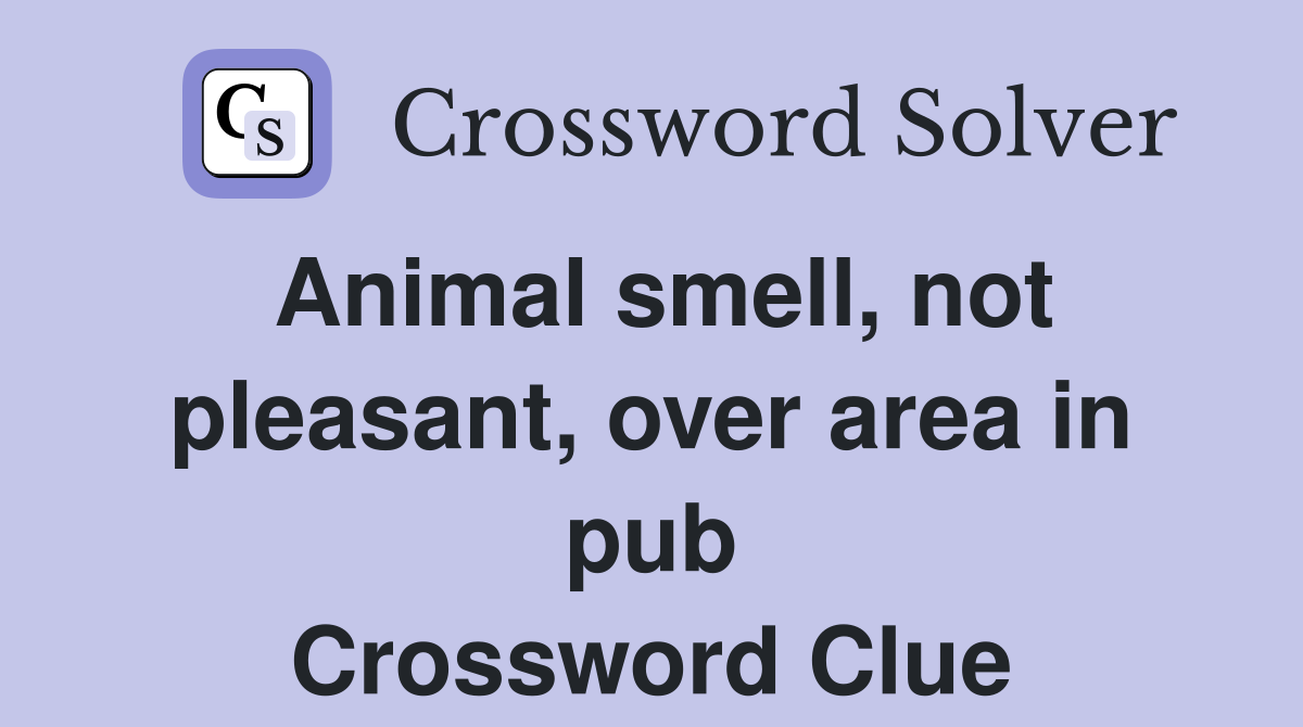 Animal smell, not pleasant, over area in pub Crossword Clue