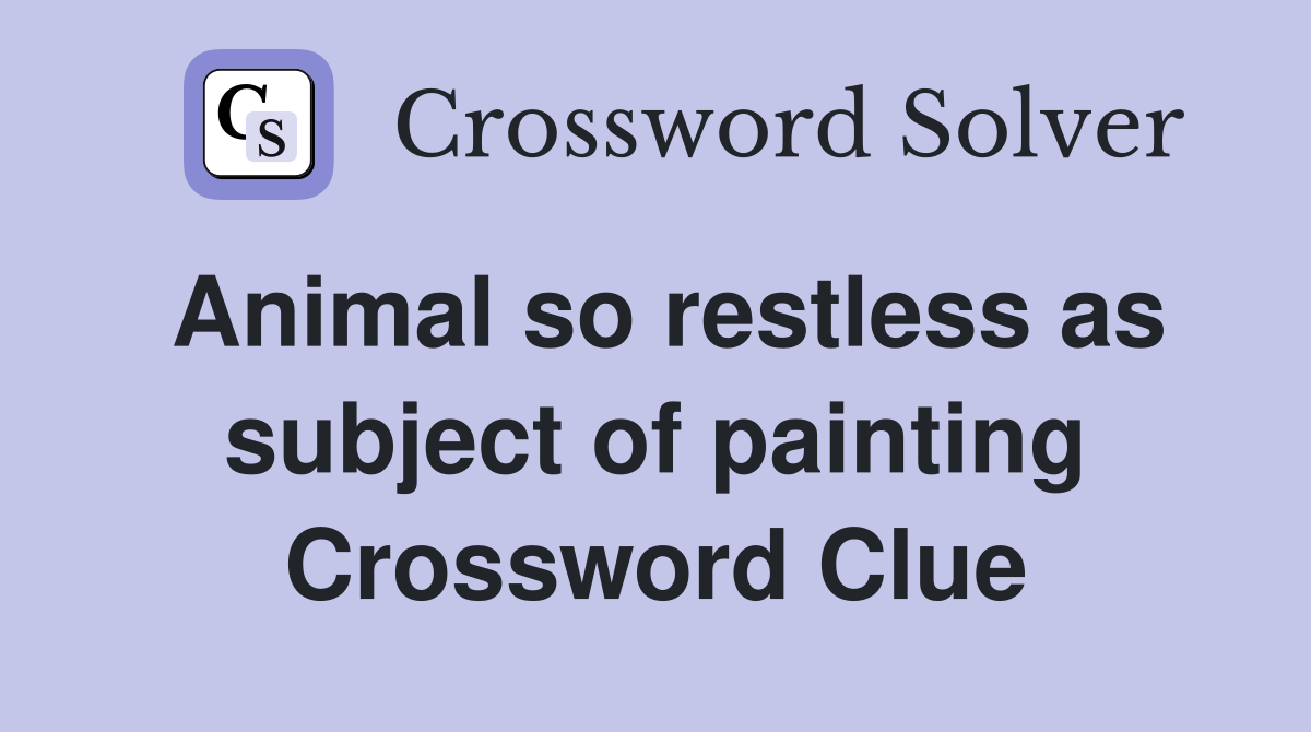Animal so restless as subject of painting Crossword Clue