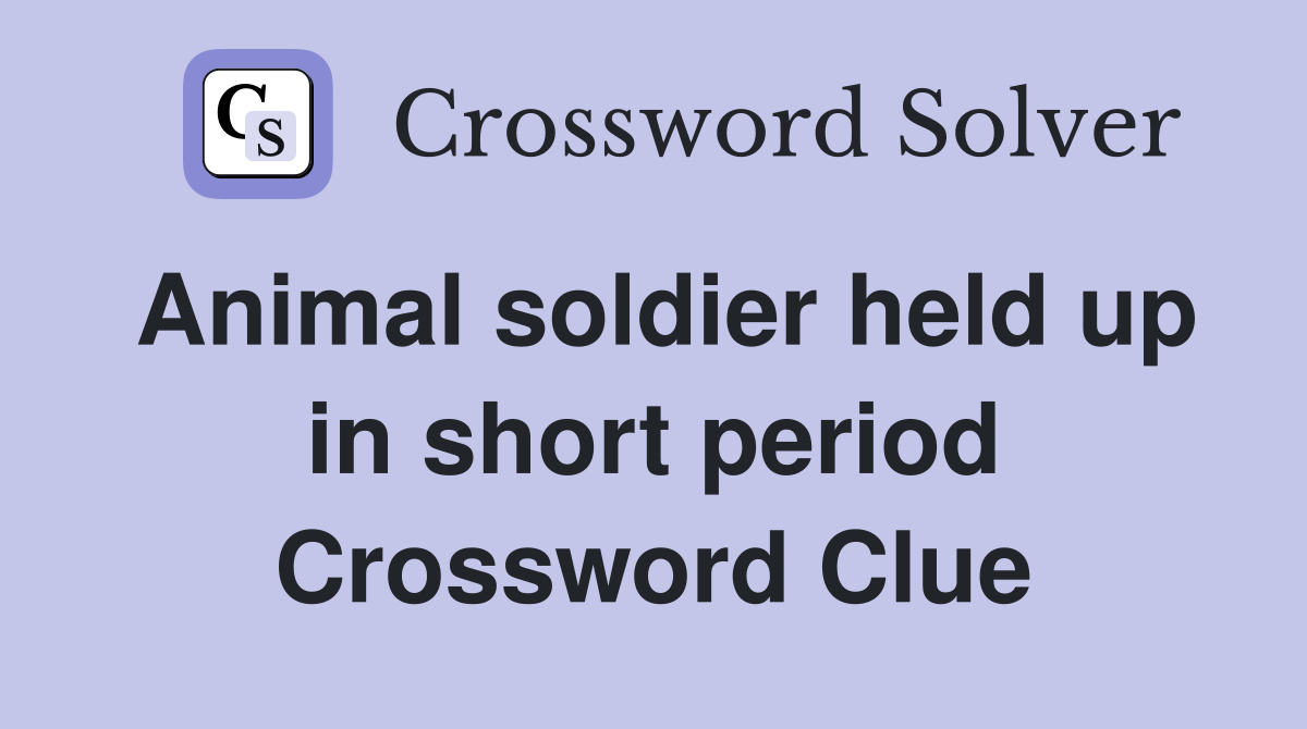 Animal soldier held up in short period Crossword Clue