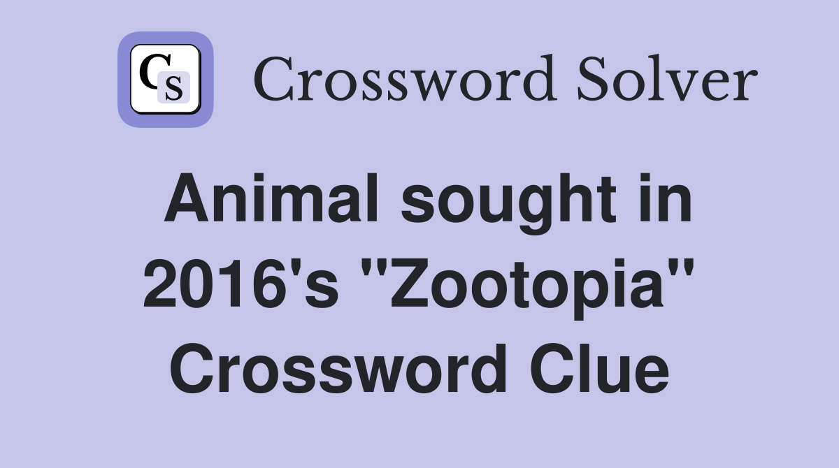 Animal sought in 2016's "Zootopia" Crossword Clue