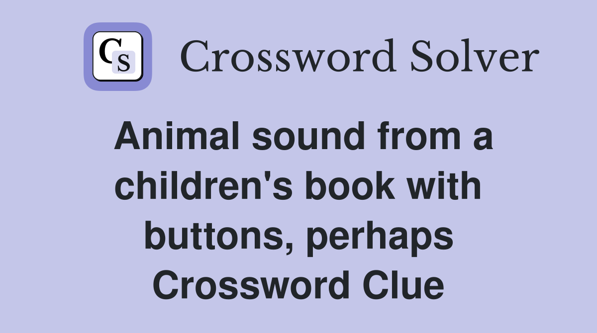 Animal sound from a children's book with buttons, perhaps Crossword Clue