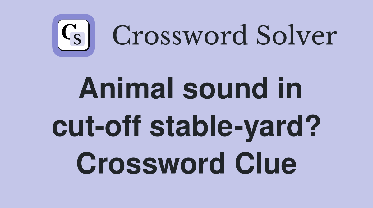 Animal sound in cut-off stable-yard? Crossword Clue