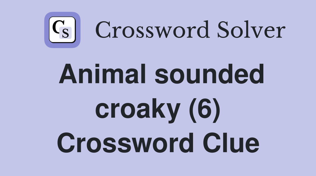 Animal sounded croaky (6) Crossword Clue