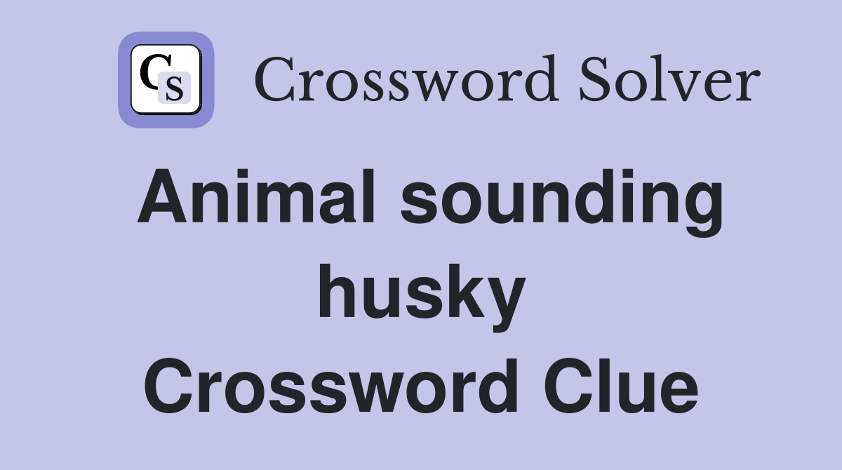 Animal sounding husky Crossword Clue