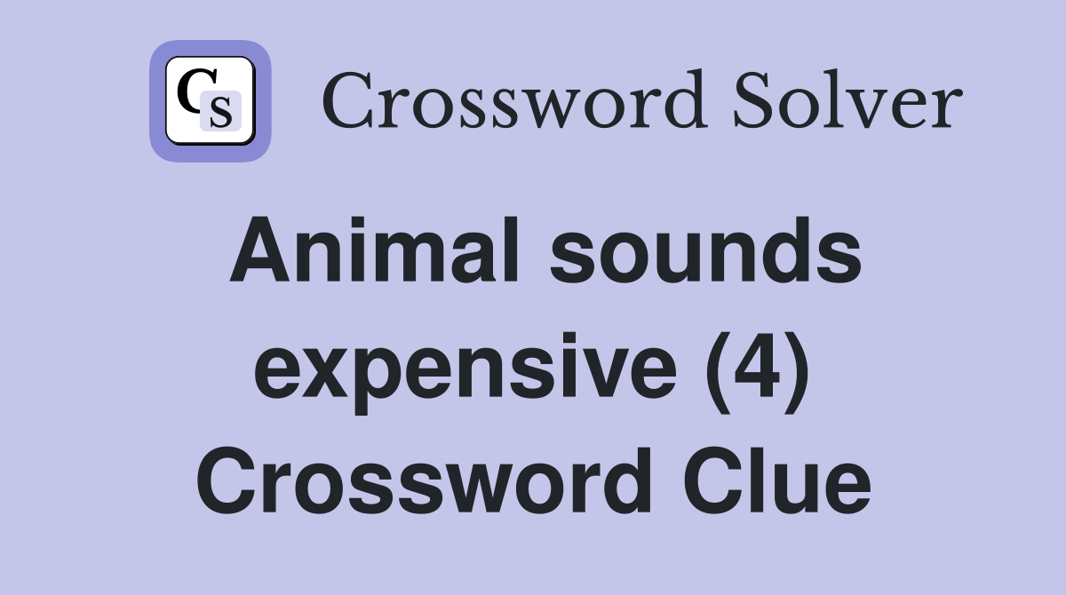 Animal sounds expensive (4) Crossword Clue