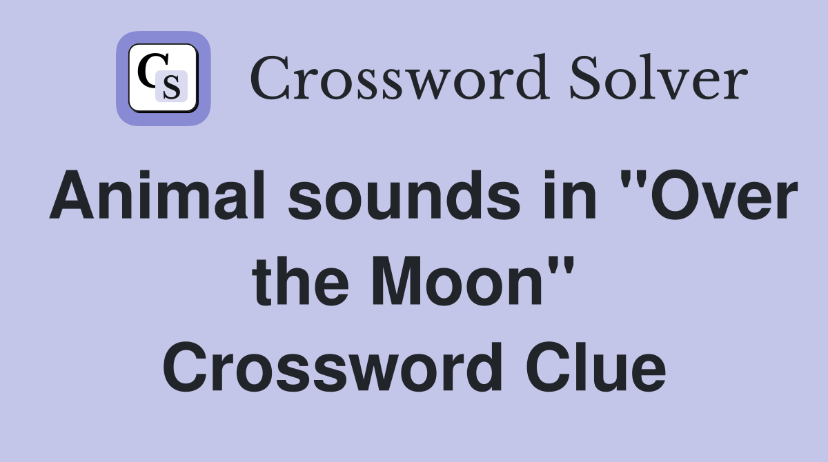 Animal sounds in "Over the Moon" Crossword Clue