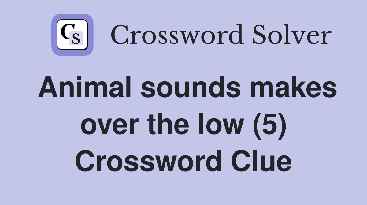 Animal sounds makes over the low (5) Crossword Clue