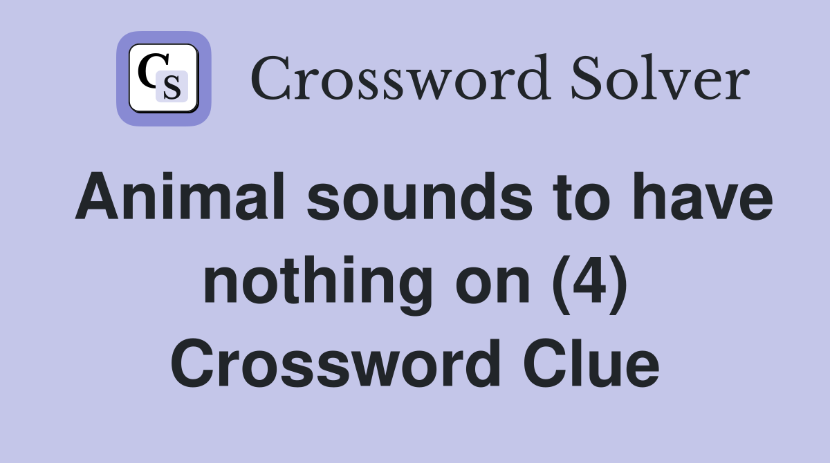Animal sounds to have nothing on (4) Crossword Clue