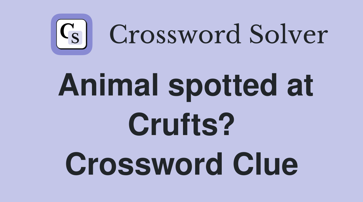 Animal spotted at Crufts? Crossword Clue