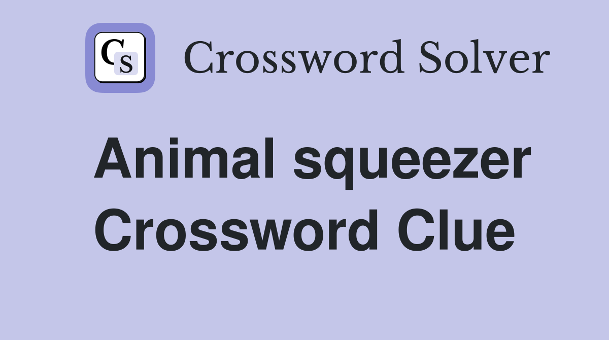 Animal squeezer Crossword Clue