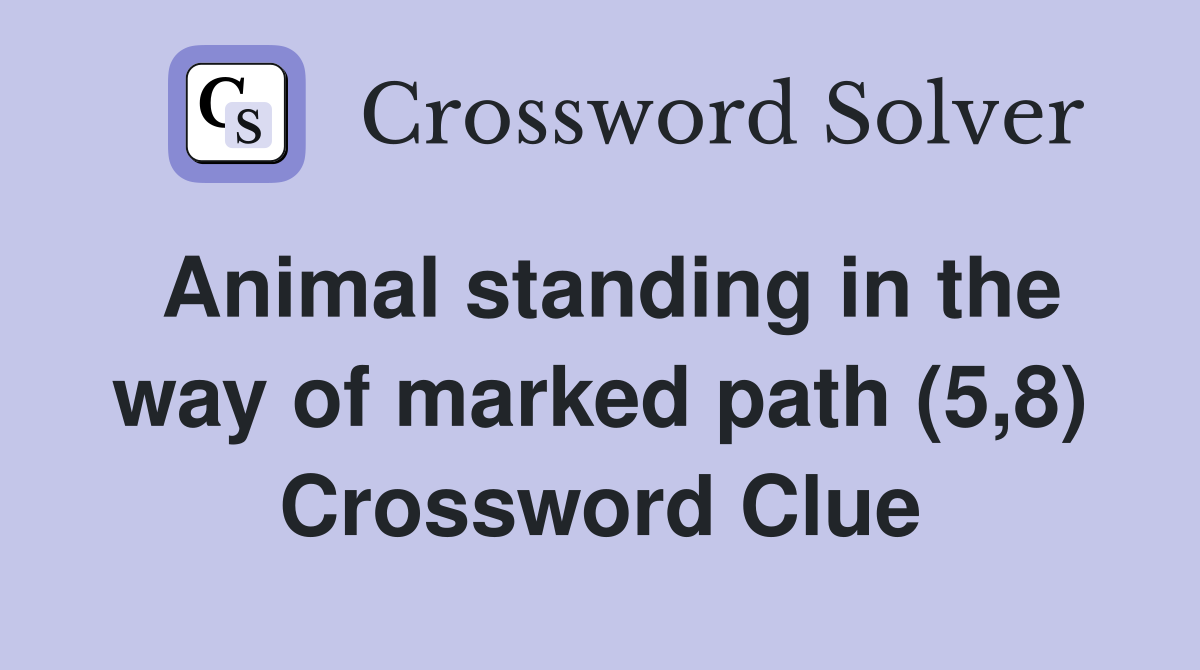 Animal standing in the way of marked path (5,8) Crossword Clue