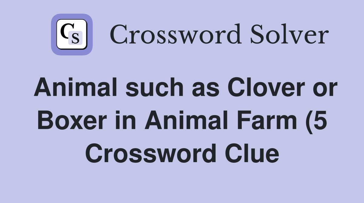 Animal such as Clover or Boxer in Animal Farm (5) Crossword Clue Animal such as Clover or Boxer in Animal Farm (5) Crossword Clue