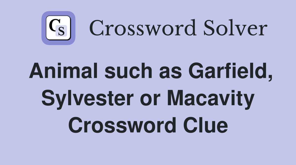 Animal such as Garfield, Sylvester or Macavity Crossword Clue