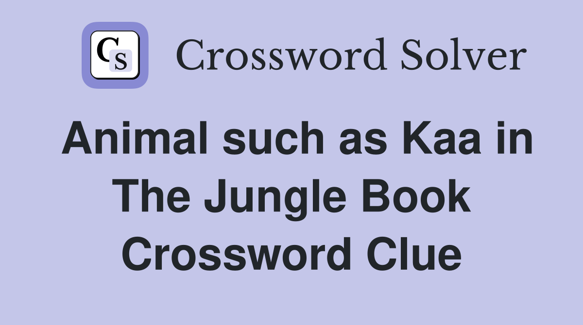 Animal such as Kaa in The Jungle Book Crossword Clue