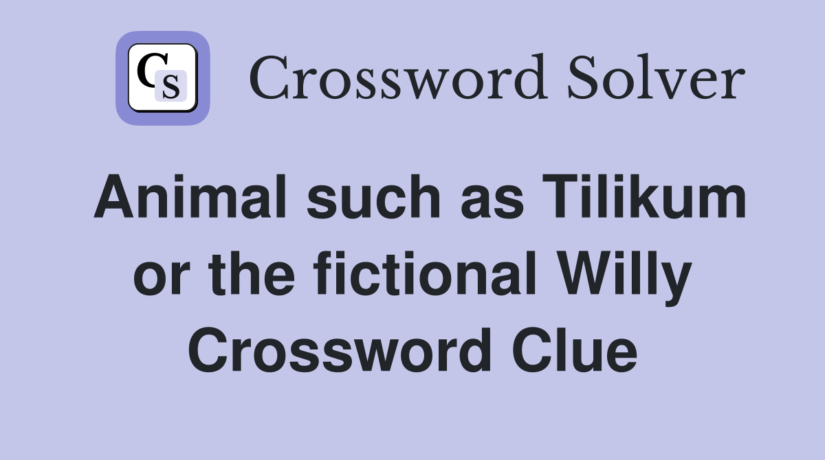 Animal such as Tilikum or the fictional Willy Crossword Clue