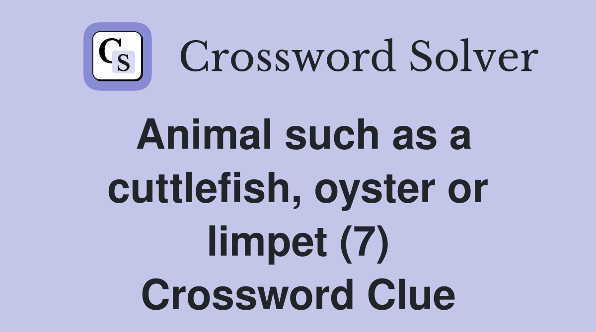 Animal such as a cuttlefish, oyster or limpet (7) Crossword Clue