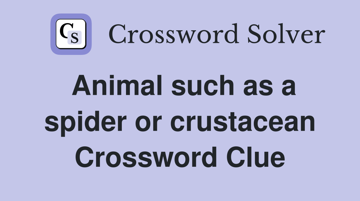 Animal such as a spider or crustacean Crossword Clue