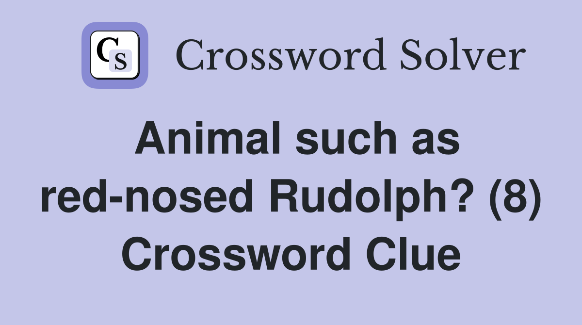 Animal such as red-nosed Rudolph? (8) Crossword Clue