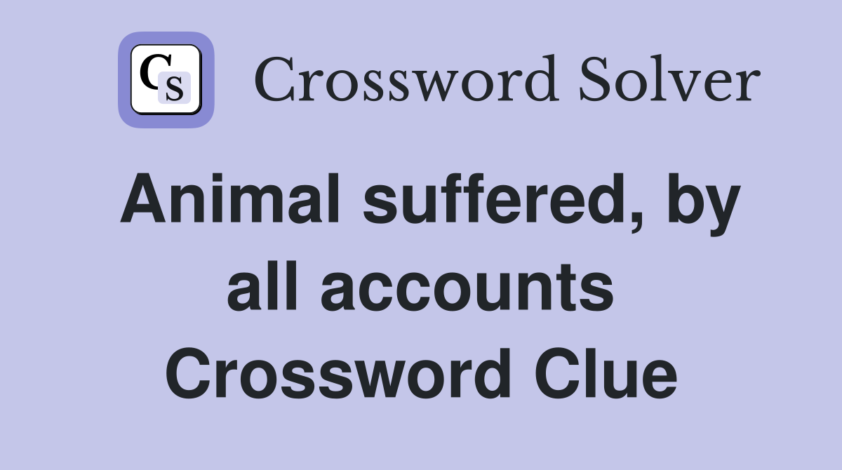 Animal suffered, by all accounts Crossword Clue