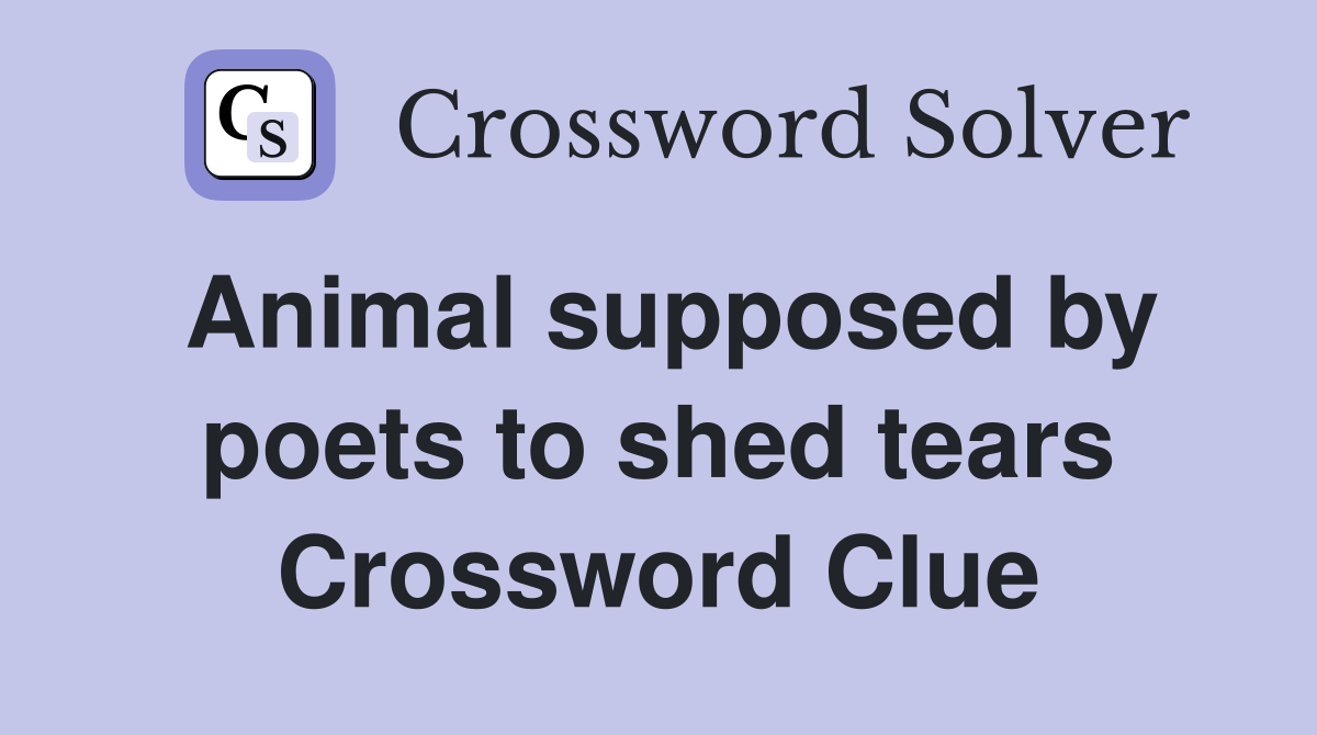 Animal supposed by poets to shed tears Crossword Clue