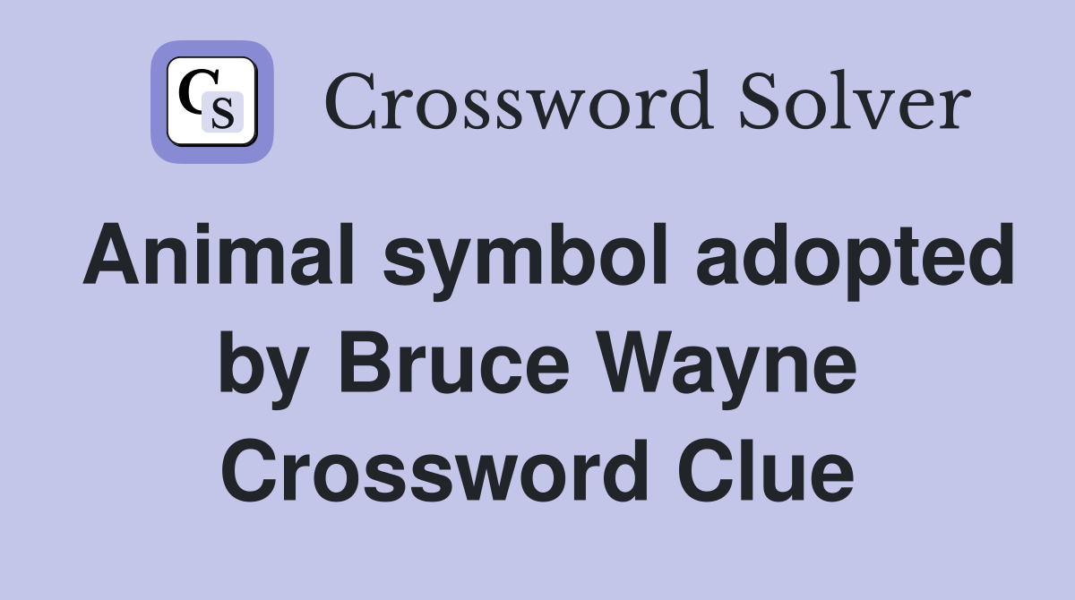 Animal symbol adopted by Bruce Wayne Crossword Clue
