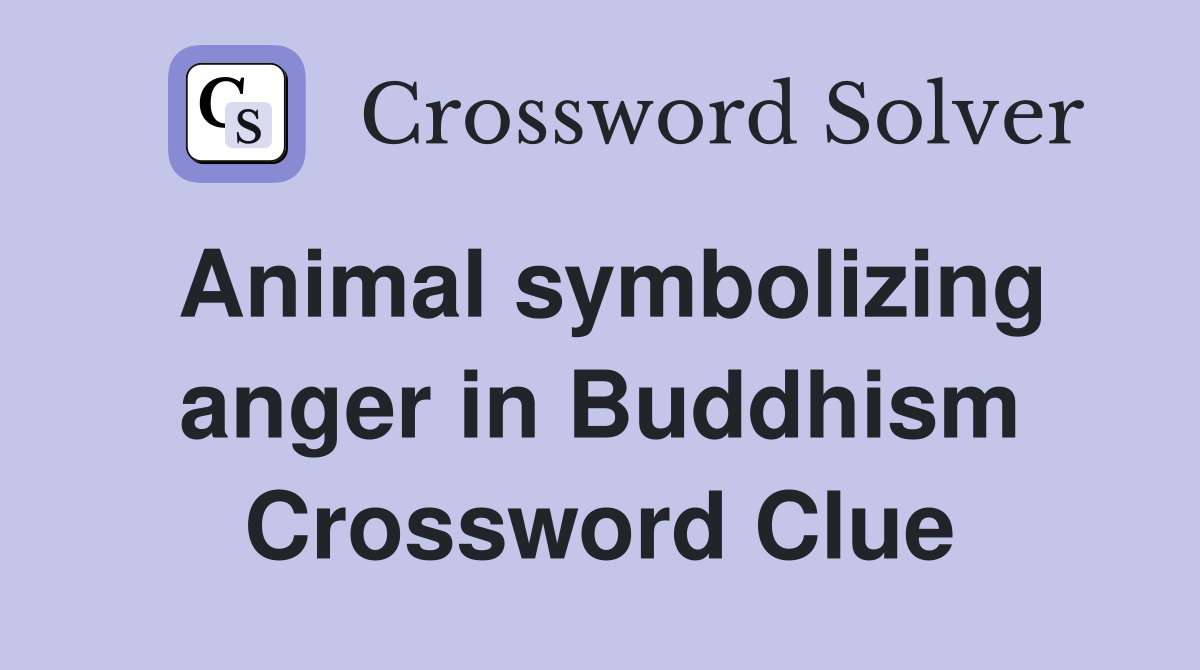 Animal symbolizing anger in Buddhism Crossword Clue