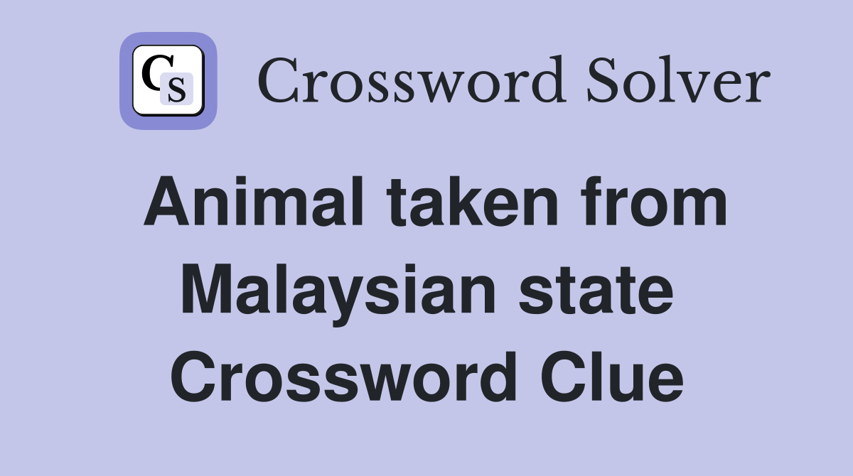 Animal taken from Malaysian state Crossword Clue