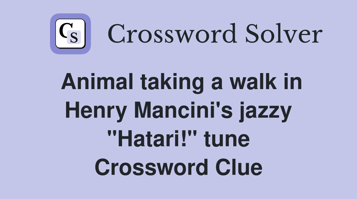 Animal taking a walk in Henry Mancini's jazzy "Hatari!" tune Crossword Clue