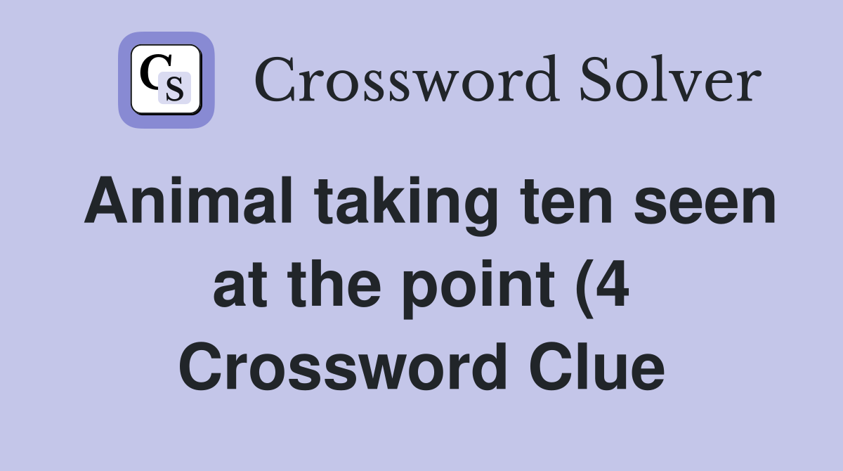 Animal taking ten seen at the point (4) Crossword Clue Answers Animal taking ten seen at the point (4) Crossword Clue Answers