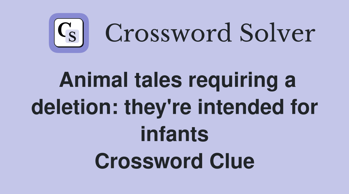 Animal tales requiring a deletion: they're intended for infants Crossword Clue