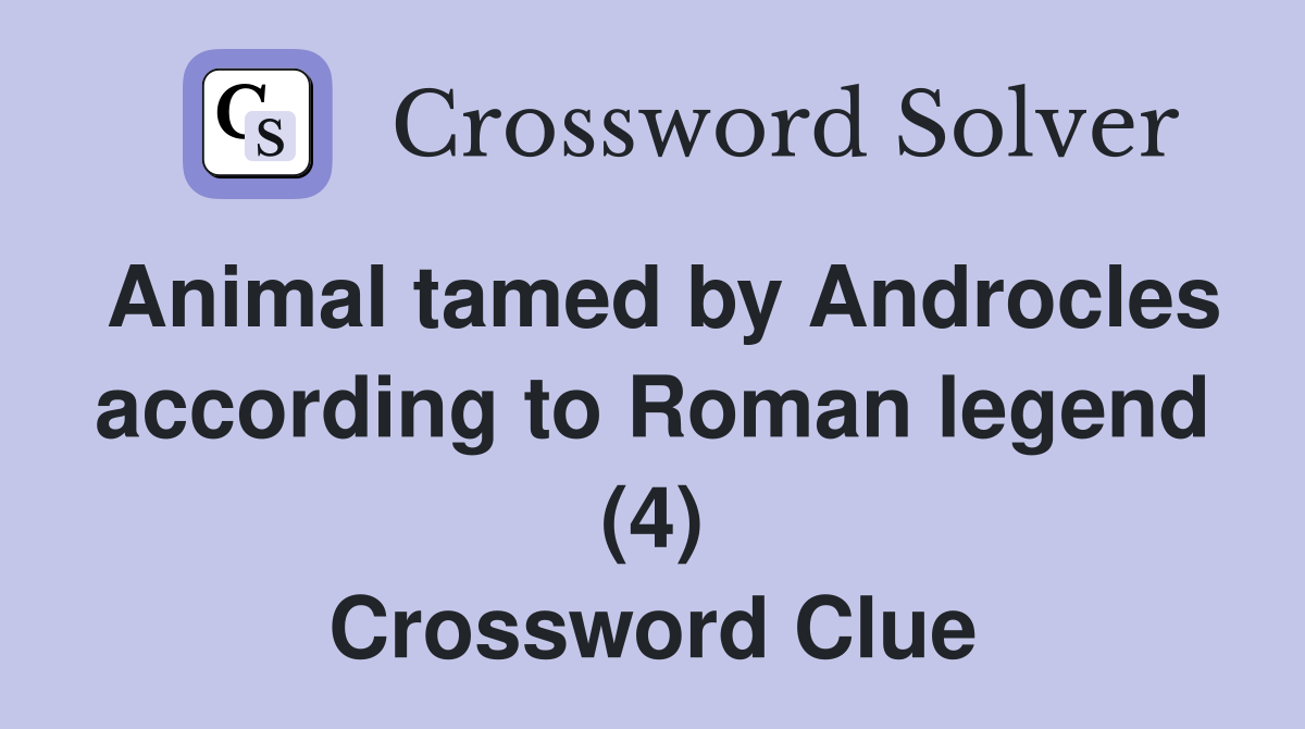 Animal tamed by Androcles according to Roman legend (4) Crossword Clue