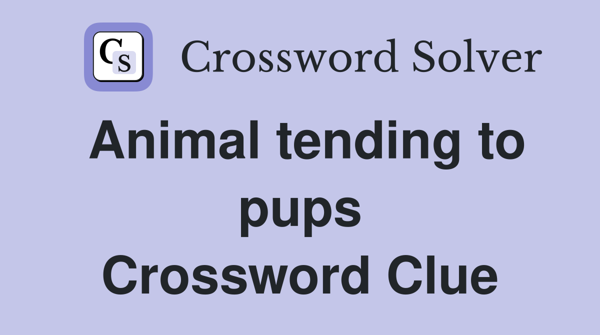 Animal tending to pups Crossword Clue