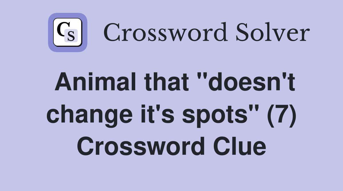 Animal that "doesn't change it's spots" (7) Crossword Clue